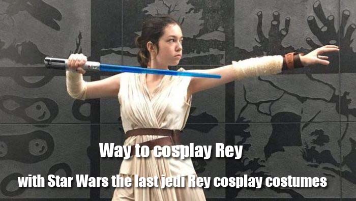 Way to cosplay Rey with Star Wars the last jedi Rey cosplay costumes